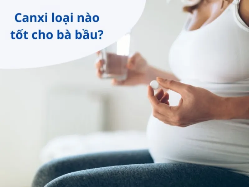 Loại canxi nào tốt nhất cho mẹ bầu hiện nay?